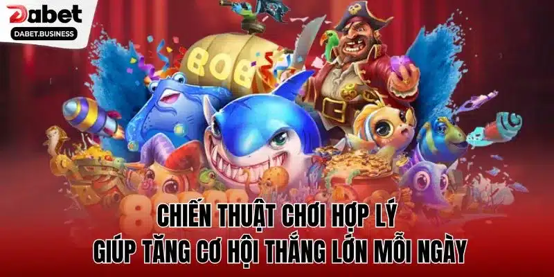 Chiến thuật chơi hợp lý giúp tăng cơ hội thắng lớn mỗi ngày