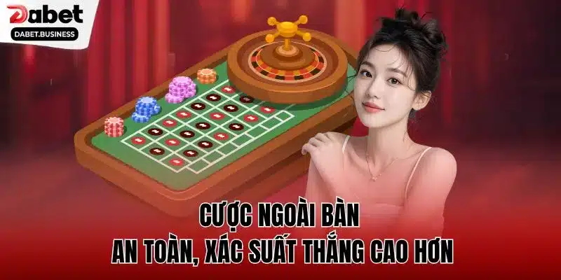 Cược ngoài bàn an toàn, xác suất thắng cao hơn