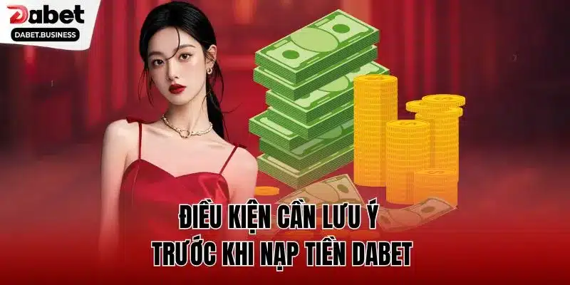 Điều kiện cần lưu ý trước khi nạp tiền DABET