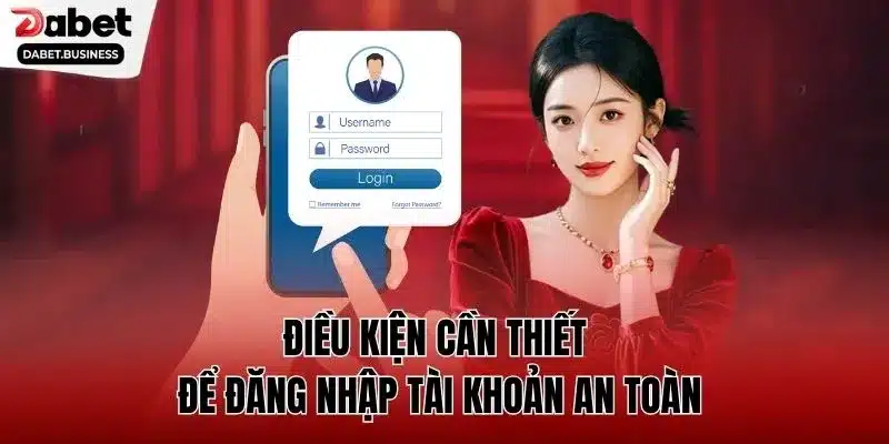 Điều kiện cần thiết để đăng nhập tài khoản an toàn