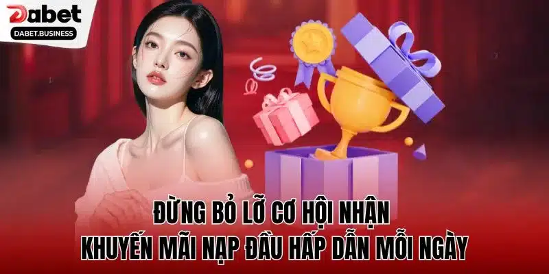 Đừng bỏ lỡ cơ hội nhận khuyến mãi nạp đầu hấp dẫn mỗi ngày