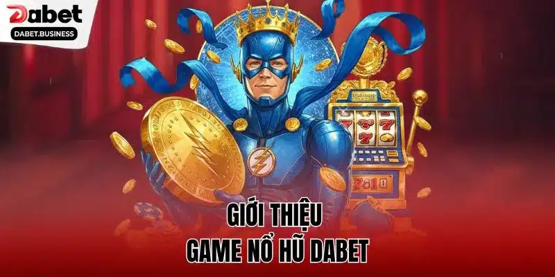 Giới thiệu game nổ hũ DABET 
