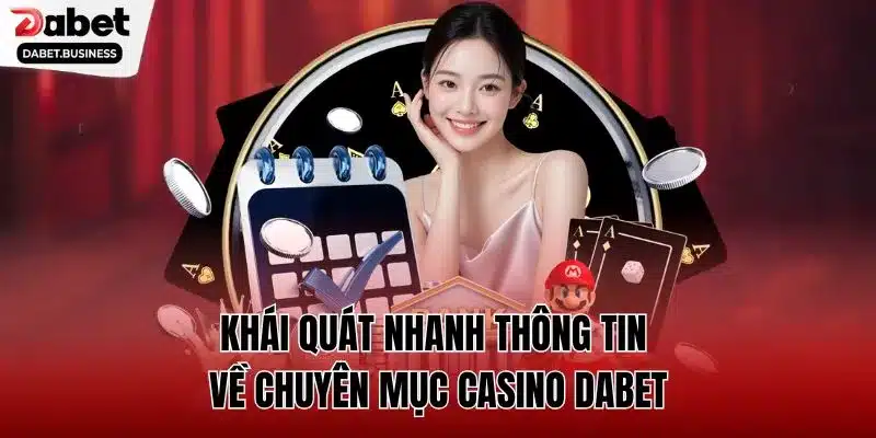 Khái quát nhanh thông tin về chuyên mục Casino DABET