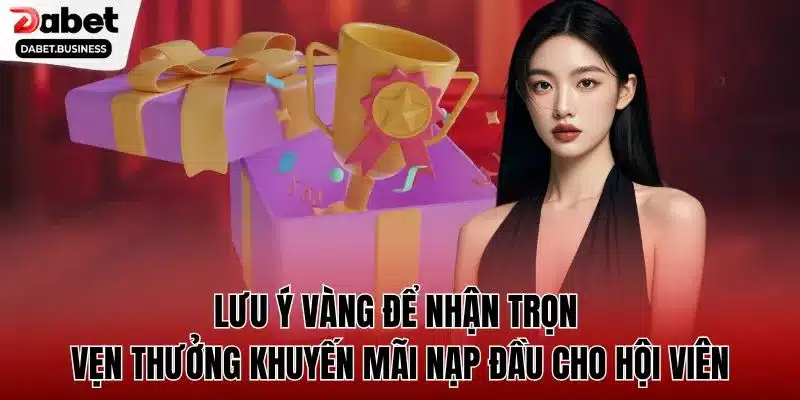 Lưu ý vàng để nhận trọn vẹn thưởng khuyến mãi nạp đầu cho hội viên 