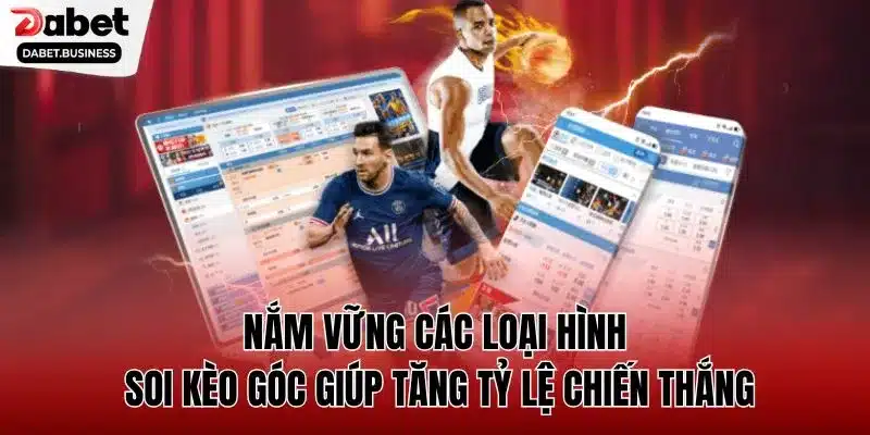 Nắm vững các loại hình soi kèo góc giúp tăng tỷ lệ chiến thắng