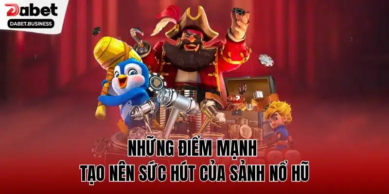 Những điểm mạnh tạo nên sức hút của sảnh nổ hũ 