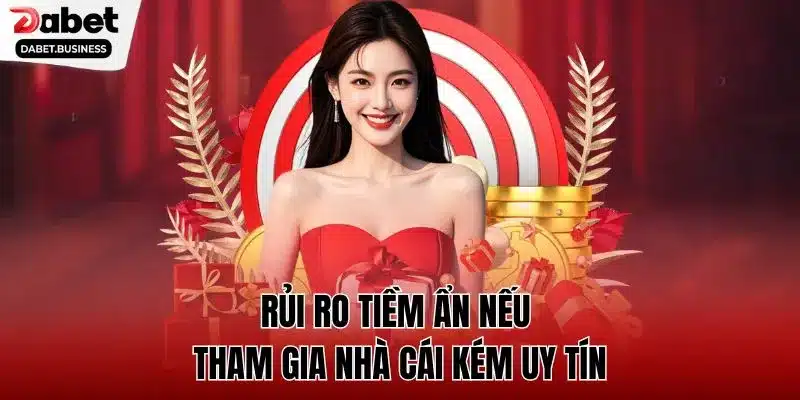 Rủi ro tiềm ẩn nếu tham gia nhà cái kém uy tín
