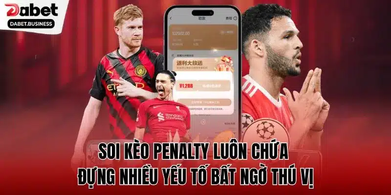 Soi kèo penalty luôn chứa đựng nhiều yếu tố bất ngờ thú vị
