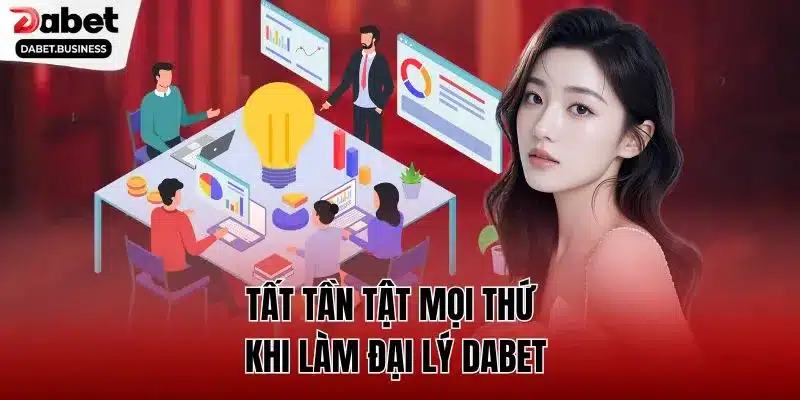 Tất tần tật mọi thứ khi làm đại lý DABET 