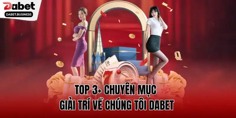 Top 3+ chuyên mục giải trí về chúng tôi DABET