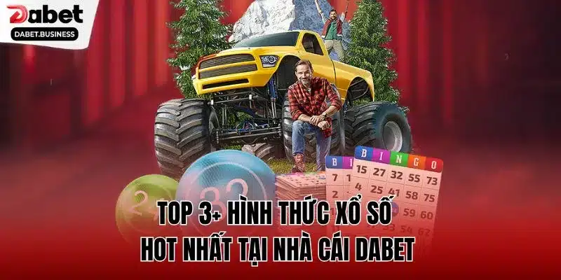 Top 3+ hình thức xổ số hot nhất tại nhà cái DABET