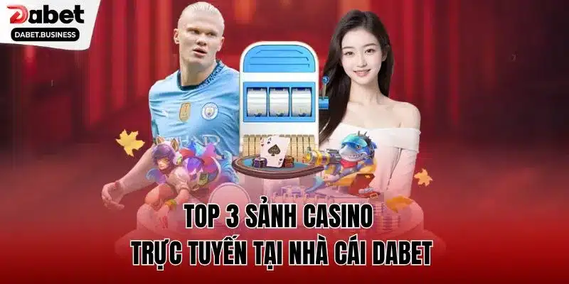 Top 3 sảnh Casino trực tuyến tại nhà cái DABET