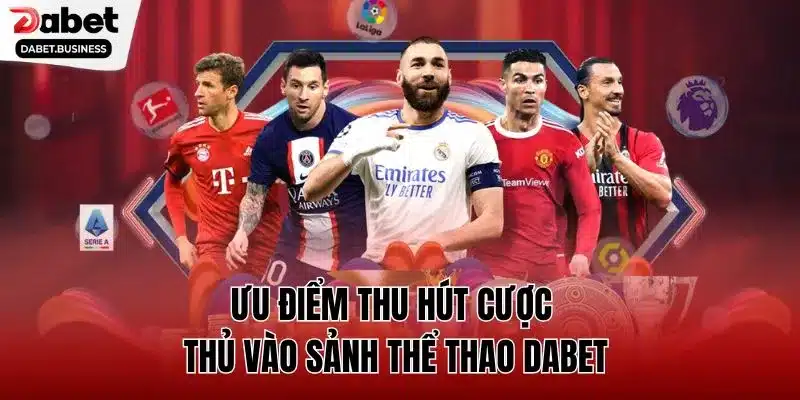 Ưu điểm thu hút cược thủ vào sảnh thể thao DABET